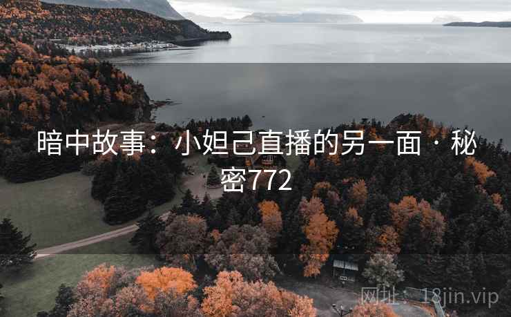 暗中故事：小妲己直播的另一面 · 秘密772