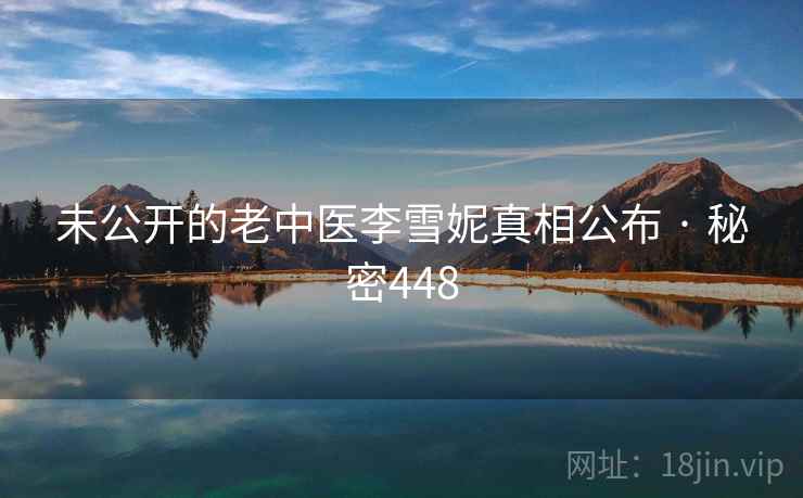 未公开的老中医李雪妮真相公布 · 秘密448