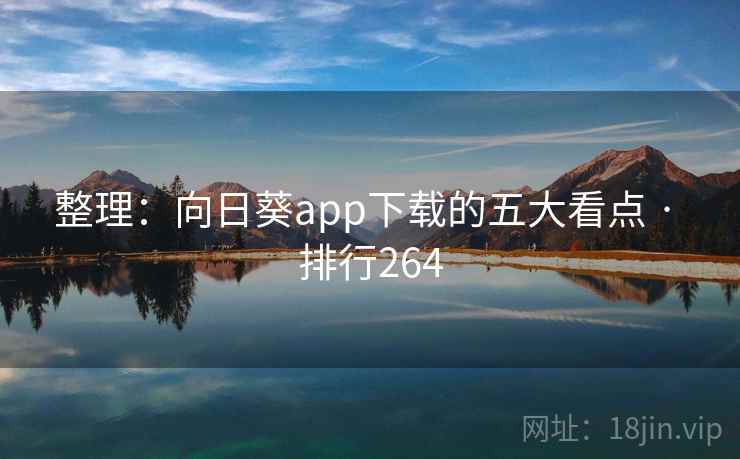 整理：向日葵app下载的五大看点 · 排行264