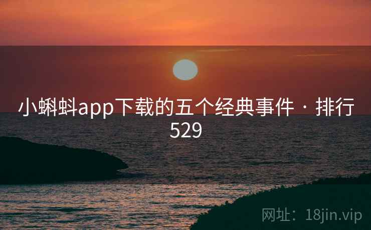 小蝌蚪app下载的五个经典事件 · 排行529